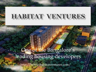 One of the Bangalore’s
leading housing developers
http://www.habitatventures.com/
 