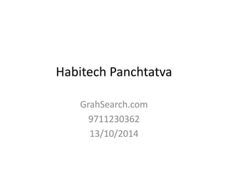 Habitech Panchtatva 
GrahSearch.com 
9711230362 
13/10/2014 
 