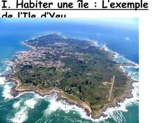 I. Habiter une île : L’exemple
de l’Ile d’Yeu
 