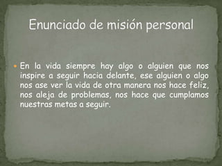  En la vida siempre hay algo o alguien que nos
inspire a seguir hacia delante, ese alguien o algo
nos ase ver la vida de otra manera nos hace feliz,
nos aleja de problemas, nos hace que cumplamos
nuestras metas a seguir.
 
