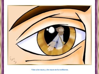 Vino a los suyos, y los suyos no la recibieron.
 