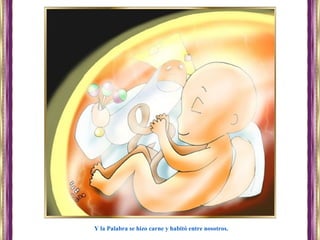 Y la Palabra se hizo carne y habitó entre nosotros.
 