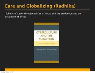 Care and Globalizing (Radhika)
“Subaltern” Labor through politics of micro and the production and the
circulation of affec...