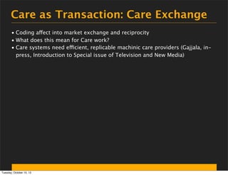 Care as Transaction: Care Exchange
• Coding affect into market exchange and reciprocity
• What does this mean for Care wor...