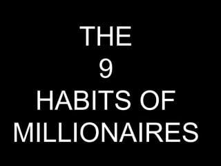 THE 9 HABITS OF MILLIONAIRES  