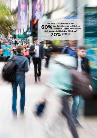 3
Im Jahr 2025 werden rund
60%der Bevölkerung in Städten
wohnen. Dieser Anteil wird
sich voraussichtlich bis 2050 auf
70%erhöhen.
 
