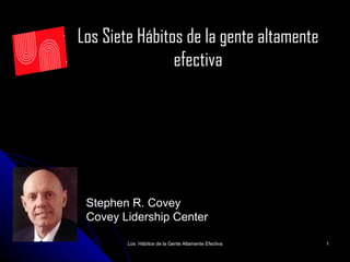 Los  Hábitos de la Gente Altamente Efectiva Los Siete H á bitos de la gente  altamente   efectiva Stephen R. Covey Covey Lidership Center 