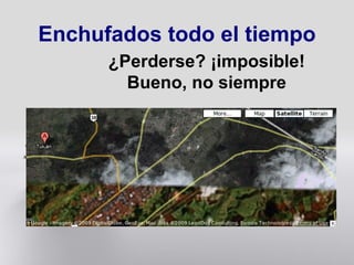 Enchufados todo el tiempo ¿Perderse? ¡imposible! Bueno, no siempre 