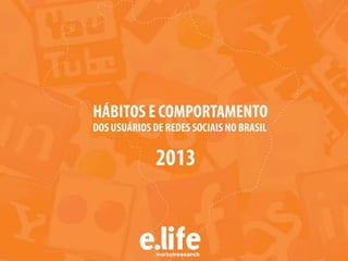 HÁBITOS E COMPORTAMENTO
DOS USUÁRIOS DE REDES SOCIAIS NO BRASIL
2013
JUNHO | 2013
 