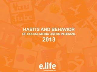 HÁBITOS E COMPORTAMENTO
DOS USUÁRIOS DE REDES SOCIAIS NO BRASIL
2013
HABITS AND BEHAVIOR
OF SOCIAL MEDIAUSERS IN BRAZIL
2013
 