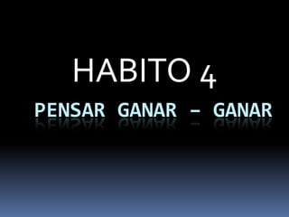 HABITO 4
PENSAR GANAR – GANAR
 