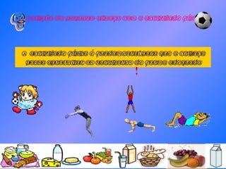 Relação do pequeno-almoço com a actividade física A actividade física é fundamental para que a criança possa aproveitar os nutrientes de forma adequada 