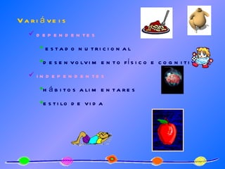 Variáveis dependentes estado nutricional desenvolvimento físico e cognitivo independentes hábitos alimentares estilo de vida 