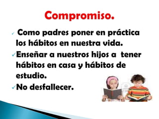 Como padres poner en práctica los hábitos en nuestra vida.