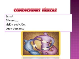Salud,
Alimento,
visión audición,
buen descanso
 
