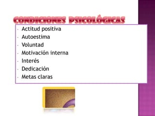 - Actitud positiva
- Autoestima
- Voluntad
- Motivación interna
- Interés
- Dedicación
- Metas claras
 