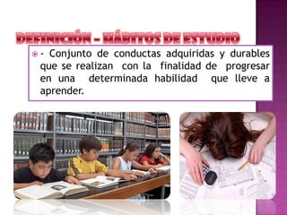  - Conjunto de conductas adquiridas y durables
que se realizan con la finalidad de progresar
en una determinada habilidad que lleve a
aprender.
 