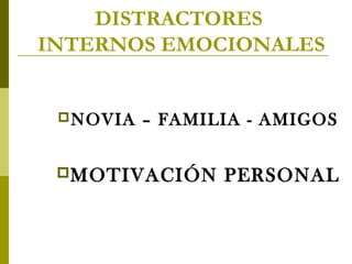 DISTRACTORES
INTERNOS EMOCIONALES
 NOVIA

– FAMILIA - AMIGOS

MOTIVACIÓN

PERSONAL

 
