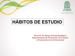HÁBITOS DE ESTUDIO
Servicio de Apoyo psicopedagógico
Departamento de Promoción de la Salud
y Prevención de la Enfermedad
 