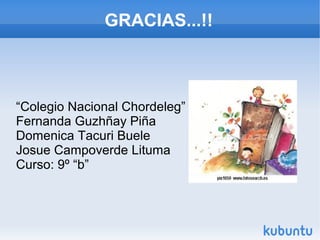GRACIAS...!!
“Colegio Nacional Chordeleg”
Fernanda Guzhñay Piña
Domenica Tacuri Buele
Josue Campoverde Lituma
Curso: 9º “b”
 