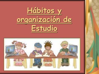 Hábitos y
organización de
Estudio
 