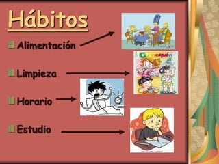 Hábitos
Alimentación
Limpieza
Horario
Estudio
 