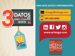 PARA MÁS DATOS E INFORMACIÓN:
arteaga@arteaga.com
787.250.0006
www.arteaga.com