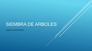 SIEMBRA DE ARBOLES
TEMA A EXPONER
 