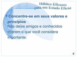 Concentre-se em seus valores e princípios Não deixe amigos e conhecidos ditarem o que você considera  importante.  