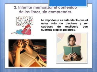 Lo importante es entender lo que el
autor trata de decirnos y ser
capaces de explicarlo con
nuestras propias palabras.
 