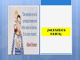 ¡NUESTROS
HIJOS¡
 