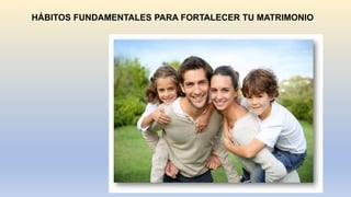 HÁBITOS FUNDAMENTALES PARA FORTALECER TU MATRIMONIO
 
