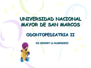 UNIVERSIDAD NACIONAL MAYOR DE SAN MARCOS ODONTOPEDIATRIA II CD JEINMY LI ALBRIZZIO 