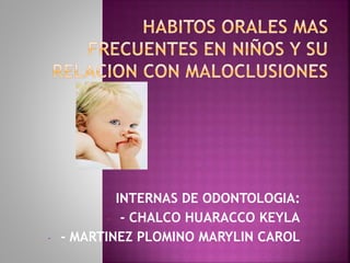 INTERNAS DE ODONTOLOGIA:
- - CHALCO HUARACCO KEYLA
- - MARTINEZ PLOMINO MARYLIN CAROL
 