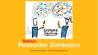 Richard Marin Sevillano – richardmarinsev@gmail.com
Pensador Sistémico
Hábitos
 