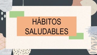 HÁBITOS
SALUDABLES
 