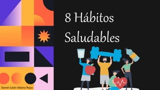 8 Hábitos
Saludables
Daniel Julián Aldana Rojas
 