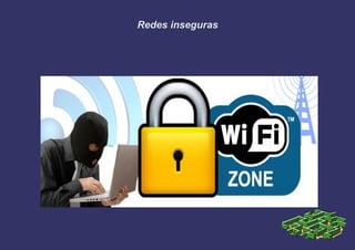 Redes inseguras
 