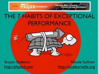 THE 7 HABITS OF EXCEPTIONAL
       PERFORMANCE




Stoyan Stefanov              Nicole Sullivan
http://phpied.com   http://stubbornella.org
 
