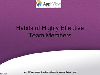 Habits of Highly Effective
Team Members

AppliView-Innovating Recruitment www.appliview.com

 