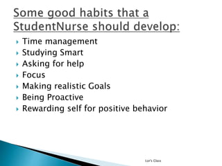  Time management
 Studying Smart
 Asking for help
 Focus
 Making realistic Goals
 Being Proactive
 Rewarding self for positive behavior
Lor's Class
 