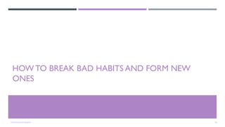 HOW TO BREAK BAD HABITS AND FORM NEW
ONES
TOYINTALKSTALENT 20
 