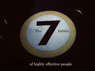 The habits
of highly effective people
 