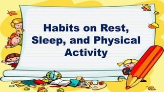 Habits on Rest,
Sleep, and Physical
Activity
 