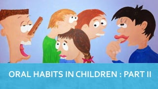 ORAL HABITS IN CHILDREN : PART II
 