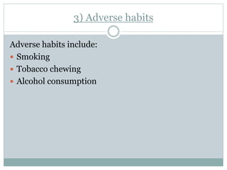 3) Adverse habits
Adverse habits include:
 Smoking
 Tobacco chewing
 Alcohol consumption
 