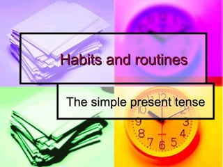 Habits and routinesHabits and routines
The simple present tenseThe simple present tense
 