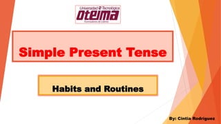 Simple Present Tense
Habits and Routines
By: Cintia Rodríguez
 