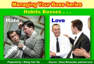 Prepared by : Wong Yew Yip (December 2012)
Prepared by : Wong Yew Yip
Habits Bosses . . .
Hate Love
Source : Ross Bonander, askmen.com
 