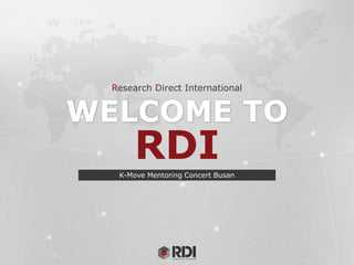 RDIK-Move Mentoring Concert Busan
WELCOME TO
Research Direct International
 
